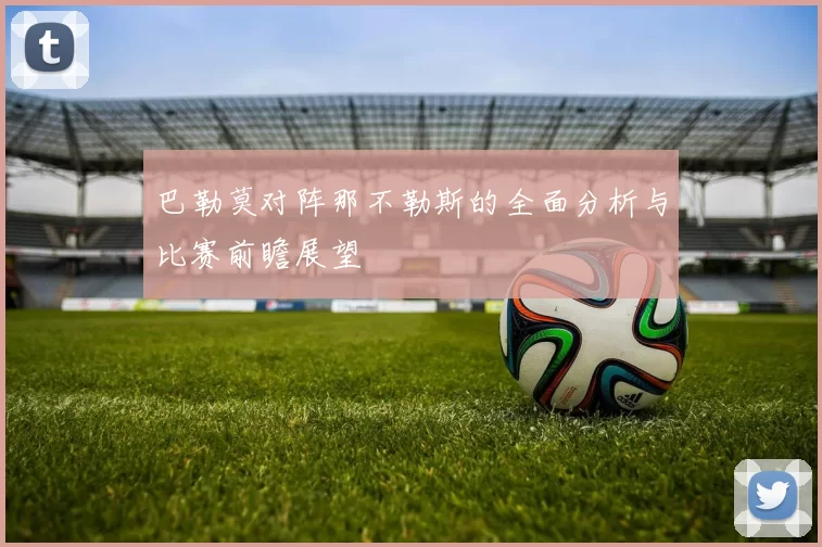 巴勒莫对阵那不勒斯的全面分析与比赛前瞻展望