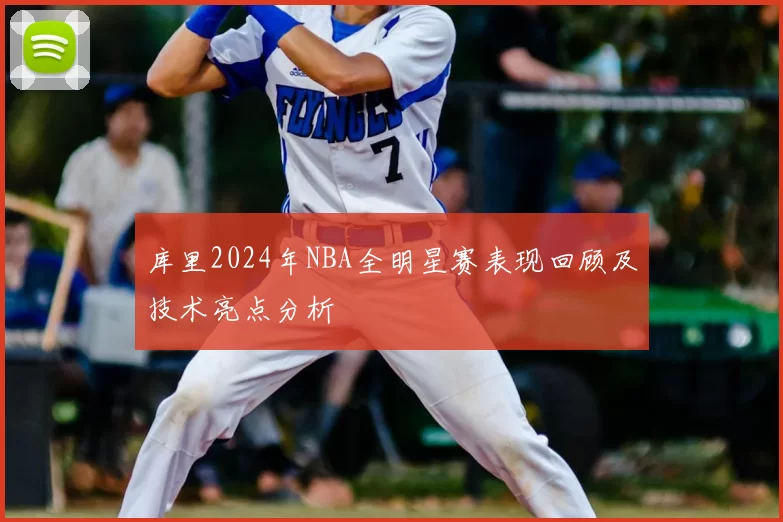 库里2024年NBA全明星赛表现回顾及技术亮点分析