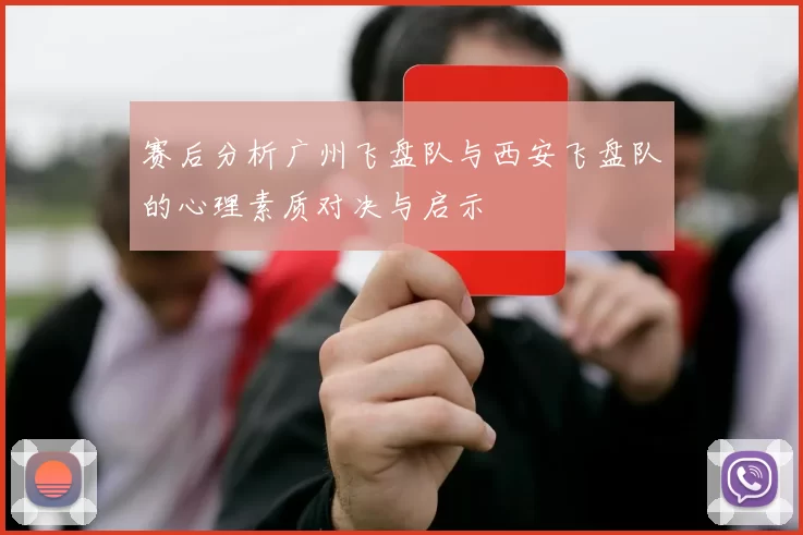 赛后分析广州飞盘队与西安飞盘队的心理素质对决与启示