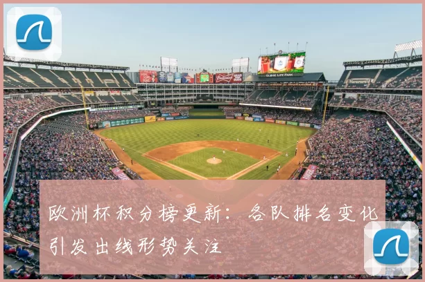 欧洲杯积分榜更新：各队排名变化引发出线形势关注