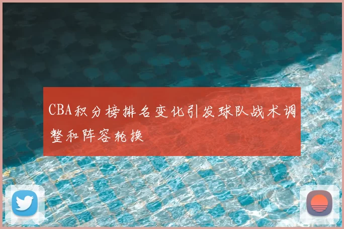 CBA积分榜排名变化引发球队战术调整和阵容轮换