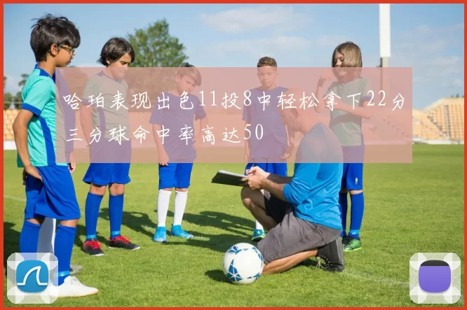 哈珀表现出色11投8中轻松拿下22分三分球命中率高达50