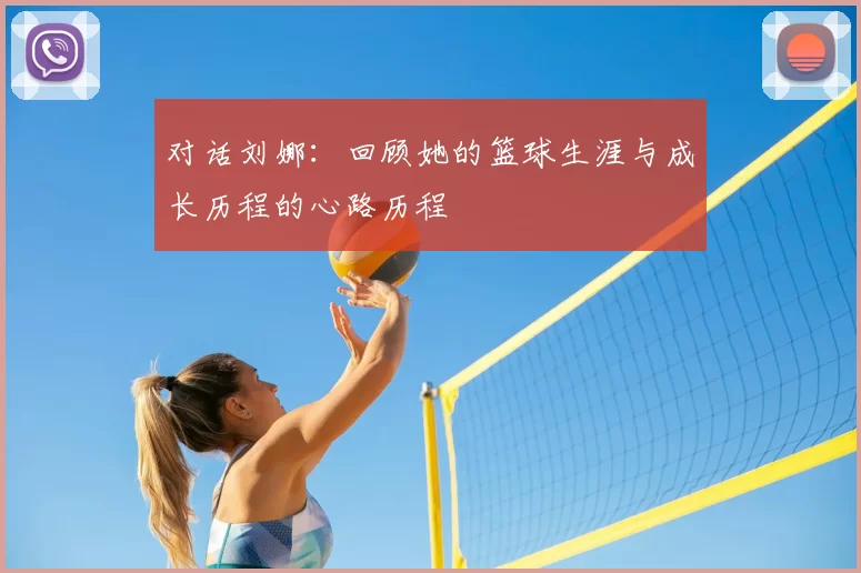 对话刘娜：回顾她的篮球生涯与成长历程的心路历程