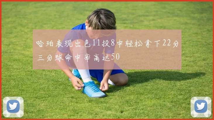 哈珀表现出色11投8中轻松拿下22分三分球命中率高达50