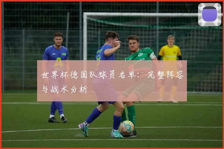 世界杯德国队球员名单:完整阵容与战术分析