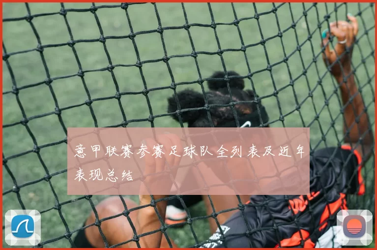 意甲联赛参赛足球队全列表及近年表现总结