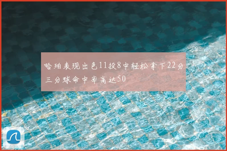 哈珀表现出色11投8中轻松拿下22分三分球命中率高达50