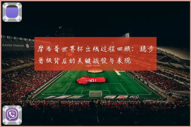 摩洛哥世界杯出线过程回顾：稳步晋级背后的关键战役与表现