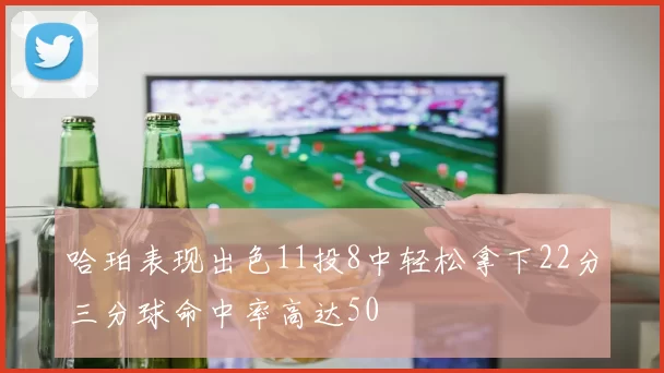 哈珀表现出色11投8中轻松拿下22分三分球命中率高达50