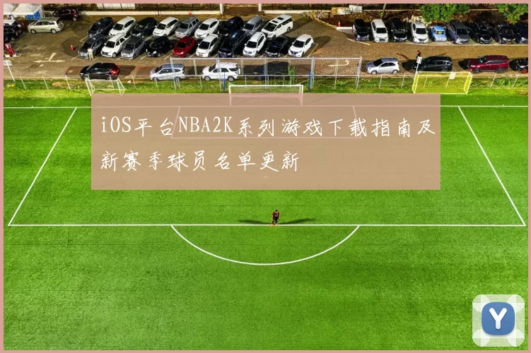 iOS平台NBA2K系列游戏下载指南及新赛季球员名单更新