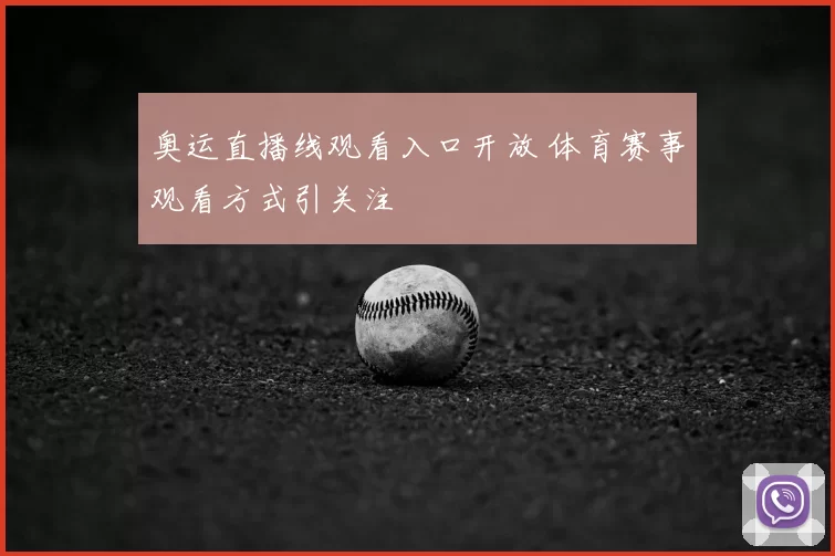 奥运直播线观看入口开放 体育赛事观看方式引关注