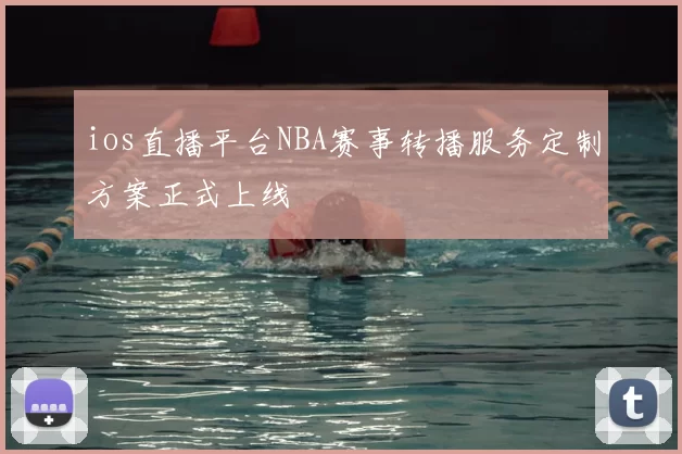 ios直播平台NBA赛事转播服务定制方案正式上线
