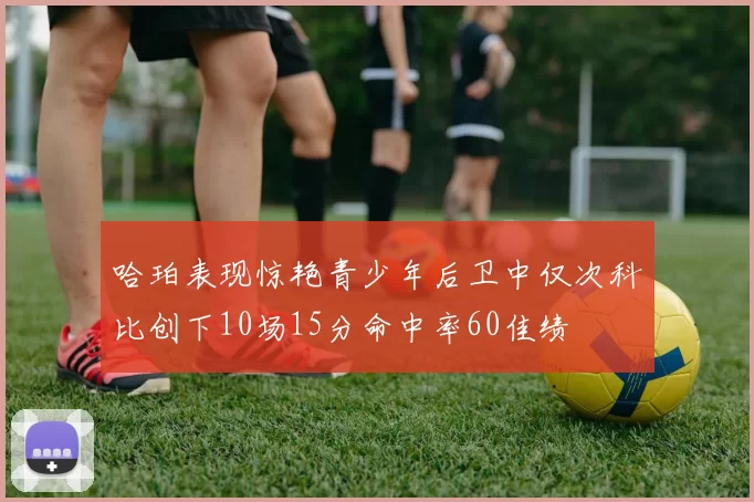 哈珀表现惊艳青少年后卫中仅次科比创下10场15分命中率60佳绩