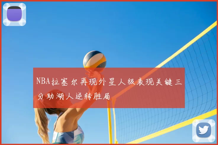 NBA拉塞尔再现外星人级表现关键三分助湖人逆转胜局