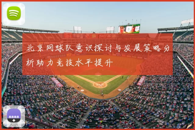 北京网球队意识探讨与发展策略分析助力竞技水平提升