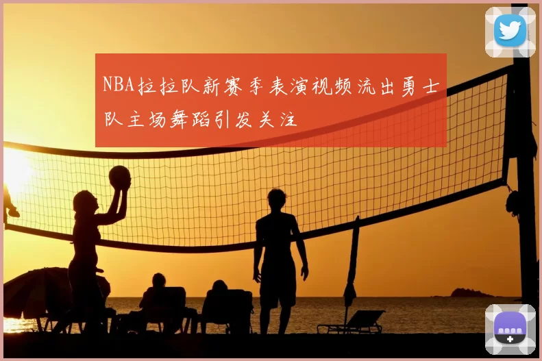 NBA拉拉队新赛季表演视频流出勇士队主场舞蹈引发关注