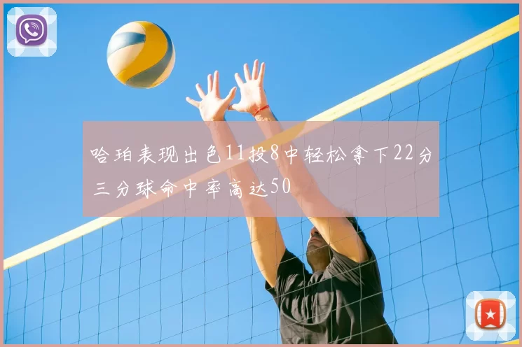 哈珀表现出色11投8中轻松拿下22分三分球命中率高达50