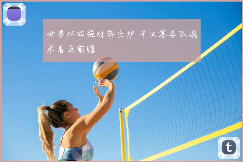 世界杯四强对阵出炉 半决赛各队战术看点前瞻