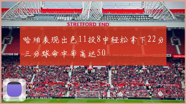 哈珀表现出色11投8中轻松拿下22分三分球命中率高达50