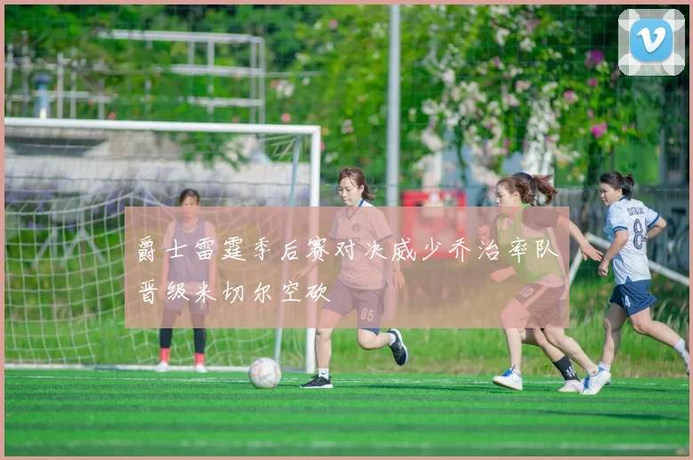 爵士雷霆季后赛对决威少乔治率队晋级米切尔空砍