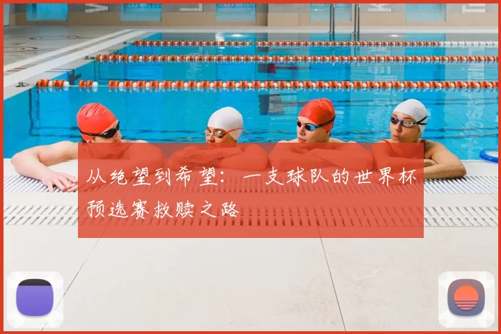 从绝望到希望:一支球队的世界杯预选赛救赎之路