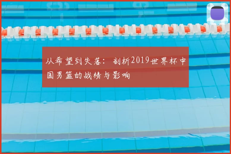 从希望到失落：剖析2019世界杯中国男篮的战绩与影响