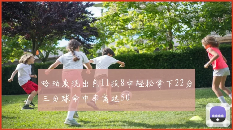 哈珀表现出色11投8中轻松拿下22分三分球命中率高达50