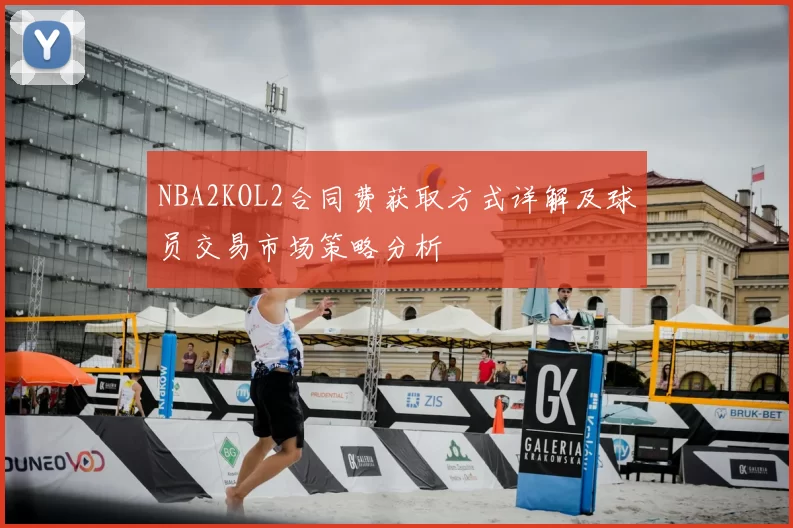NBA2KOL2合同费获取方式详解及球员交易市场策略分析