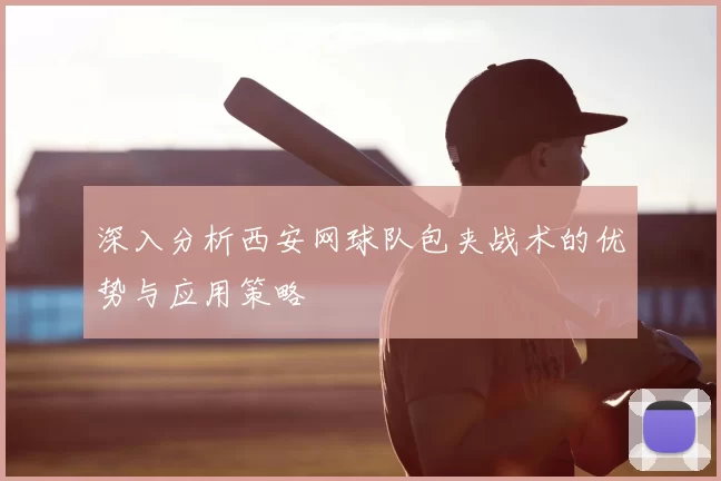 深入分析西安网球队包夹战术的优势与应用策略
