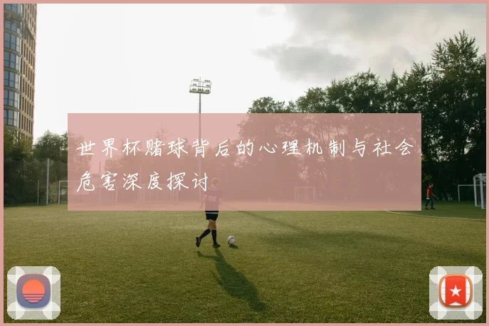 世界杯赌球背后的心理机制与社会危害深度探讨