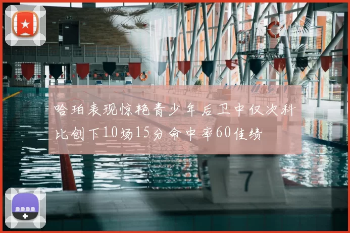 哈珀表现惊艳青少年后卫中仅次科比创下10场15分命中率60佳绩